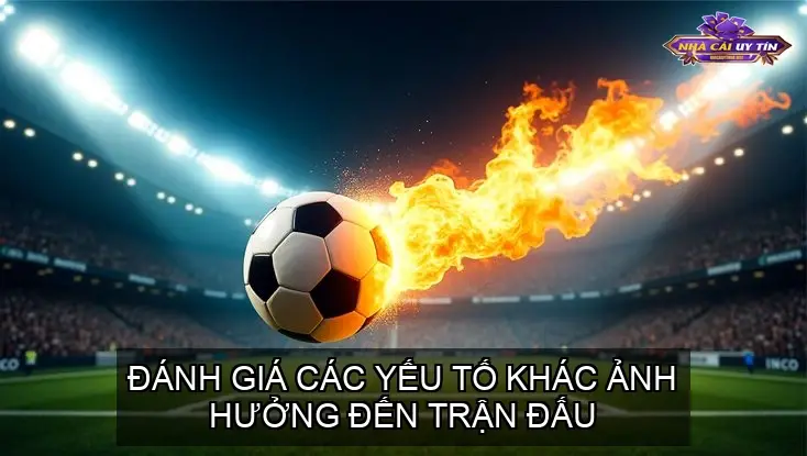 Đánh Giá Các Yếu Tố Khác Ảnh Hưởng Đến Trận Đấu