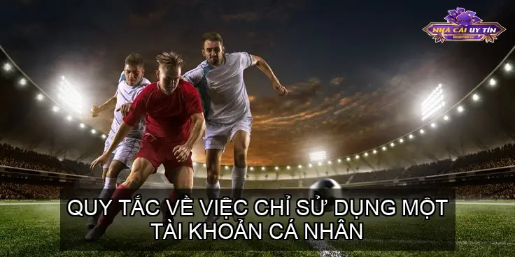 Quy Tắc Về Việc Chỉ Sử Dụng Một Tài Khoản Cá Nhân