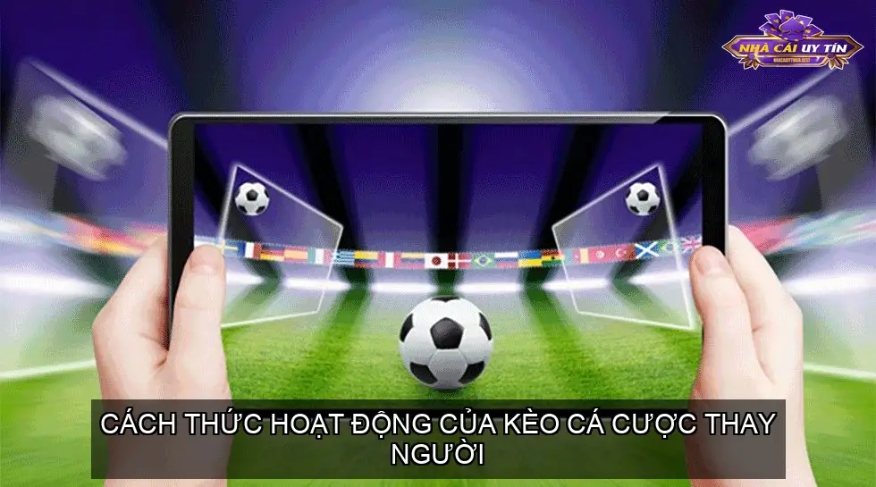 Cách Thức Hoạt Động Của Kèo Cá Cược Thay Người