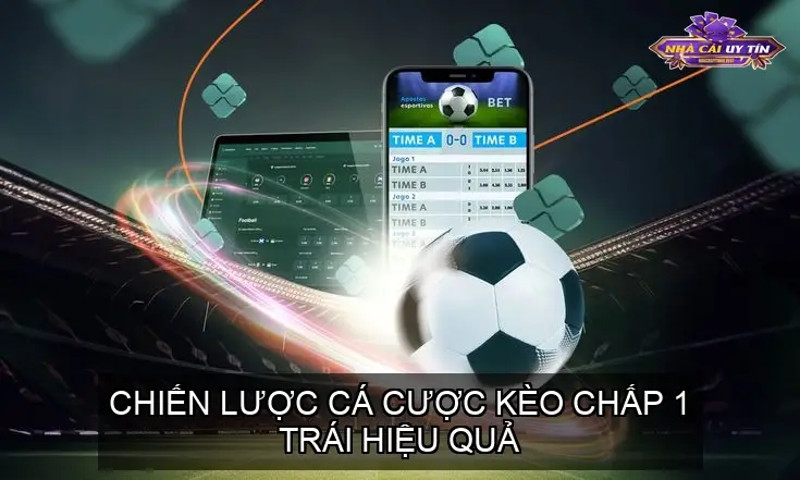 Kèo Chấp 1 Trái Bóng Đá - Phân Tích & Chiến Thuật Thắng 6 Quản Lý Vốn