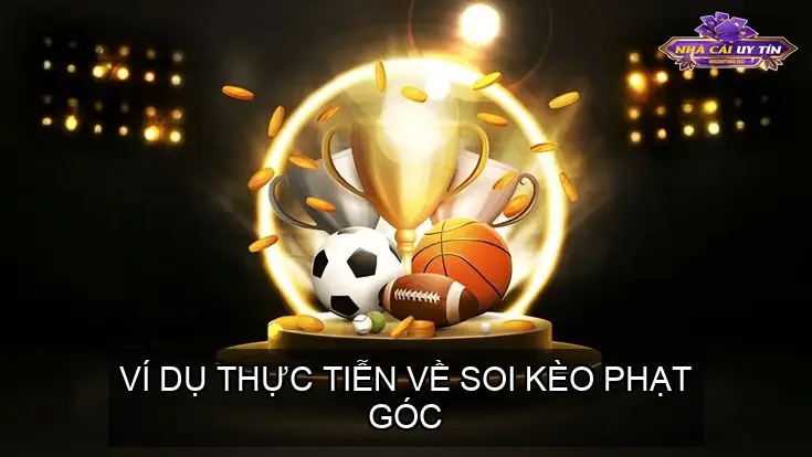 Ví Dụ Thực Tiễn Về Soi Kèo Phạt Góc