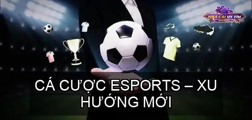 Cá cược Esports – Xu hướng mới