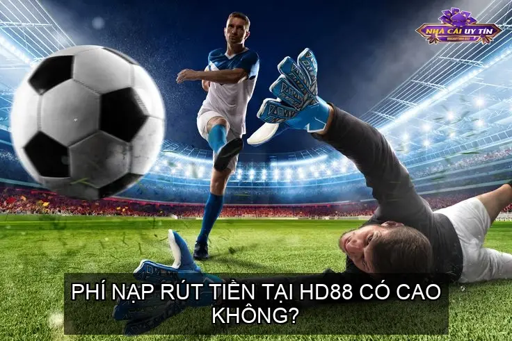 Phí nạp rút tiền tại HD88 có cao không?