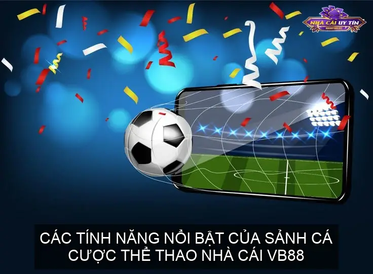 Các tính năng nổi bật của Sảnh cá cược thể thao nhà cái VB88