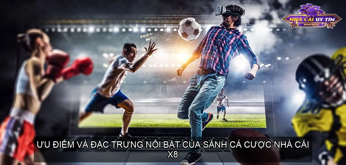 Ưu điểm và Đặc Trưng Nổi Bật Của Sảnh Cá Cược Nhà Cái X8